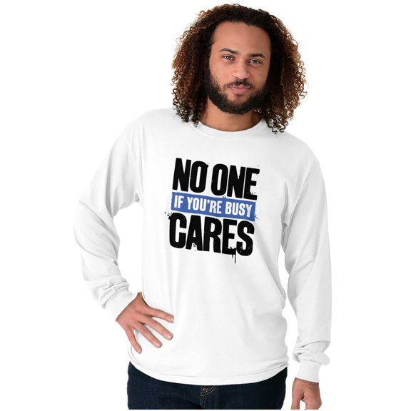 No One Cares You're Busy Funny Chill Long Sleeve TShirt Men Women Brisco Brands X
