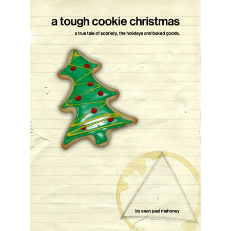 A Tough Cookie Christmas: a true tale of sobriety, the holidays and baked goods - (Best Christmas Baked Goods)