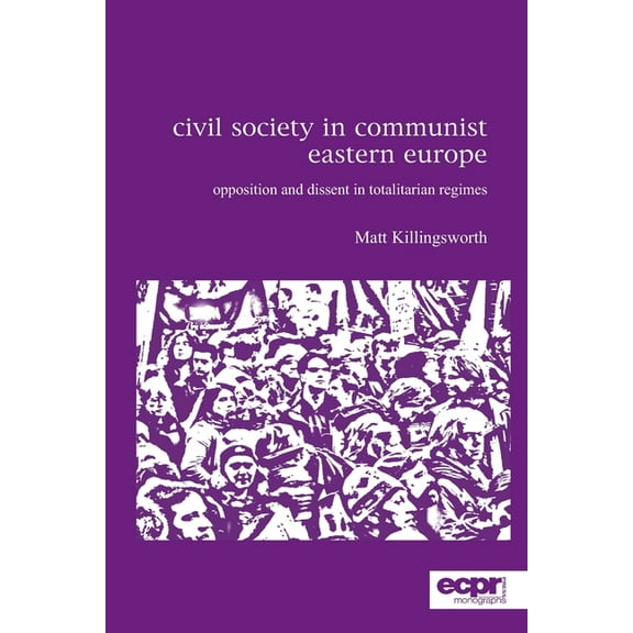 ECPR Monographs: Civil Society in Communist Eastern Europe: Opposition and Dissent in Totalitarian Regimes (Paperback)