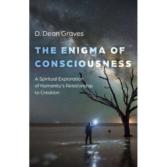 Enigma of Consciousness : A Spiritual Exploration of Humanity's Relationship to Creation (Paperback)