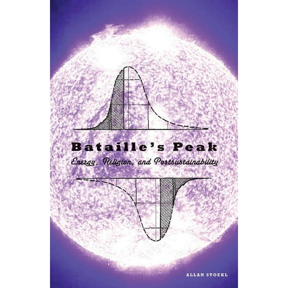 Bataille's Peak: Energy, Religion, and Postsustainability, (Paperback)