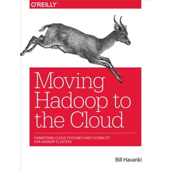 Pre-Owned Moving Hadoop to the Cloud: Harnessing Cloud Features and Flexibility for Hadoop Clusters (Paperback)