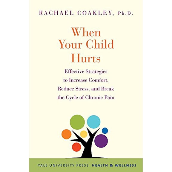Pre-Owned When Your Child Hurts: Effective Strategies to Increase Comfort, Reduce Stress, and Break the Cycle of Chronic Pain (Paperback) 0300204655 9780300204650
