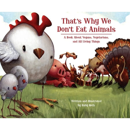 That's Why We Don't Eat Animals : A Book About Vegans, Vegetarians, and All Living (Best Thing To Eat At Longhorn Steakhouse)