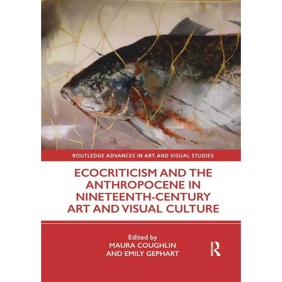 Routledge Advances in Art and Visual Stu Ecocriticism and the Anthropocene in Nineteenth-Century Art and Visual Culture, (Paperback)