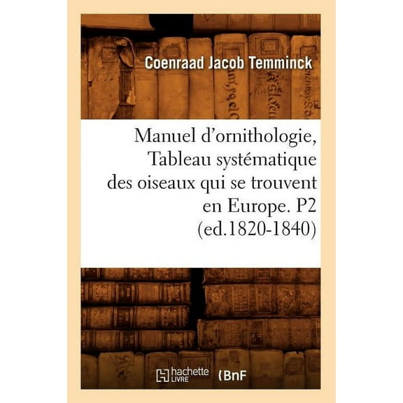 Sciences: Manuel d'Ornithologie, Tableau Systématique Des Oiseaux Qui Se Trouvent En Europe. P2 (Ed.1820-1840) (Paperback)