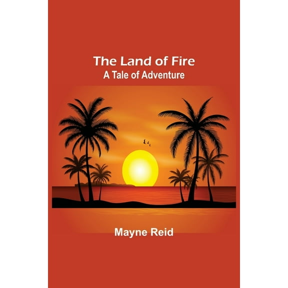 The Land of Fire: A Tale of Adventure, (Paperback)