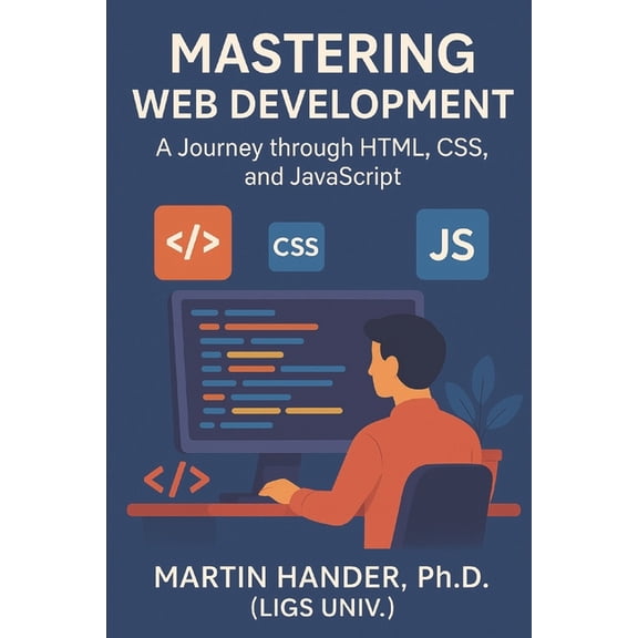 Mastering Web Development: A Journey through HTML, CSS, and JavaScript, (Paperback)
