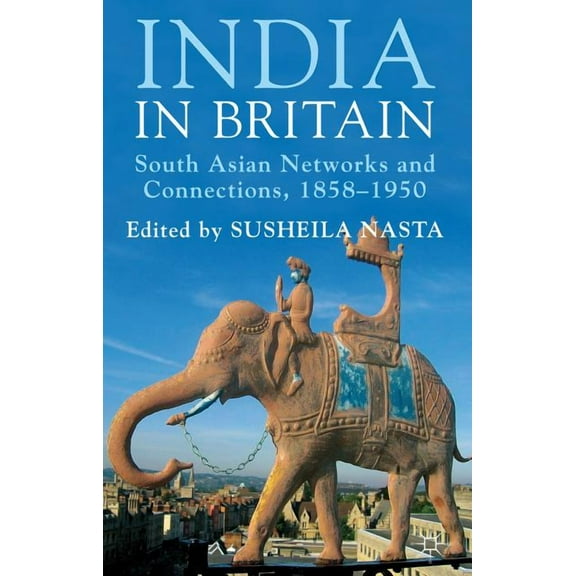 India in Britain: South Asian Networks and Connections, 1858-1950, (Hardcover)