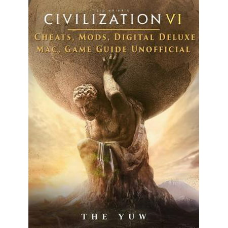 Civilization VI Cheats, Mods, Digital Deluxe, Mac, Game Guide Unofficial - (Civ 4 Mods Best)