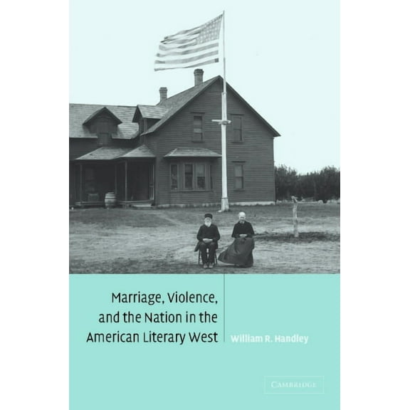 Cambridge Studies in American Literature Marriage, Violence and the Nation in the American Literary West, Book 132, (Hardcover)