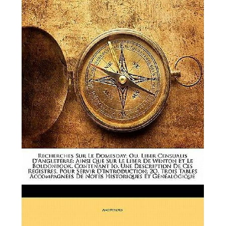 Recherches Sur Le Domesday; Ou, Liber Censualis D'Angleterre: Ainsi Que Sur Le Liber de Winton Et Le Boldonbook, Contenant IO. Une Description de Ces