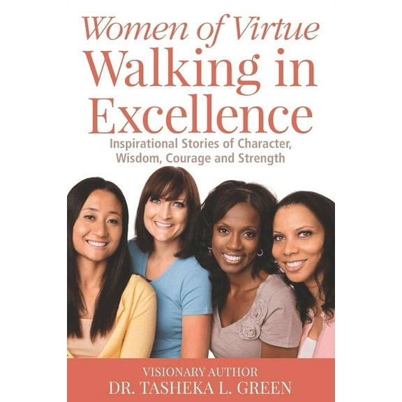 Women of Virtue Walking in Excellence : Inspirational Stories of Character, Wisdom, Courage and Strength (Paperback)