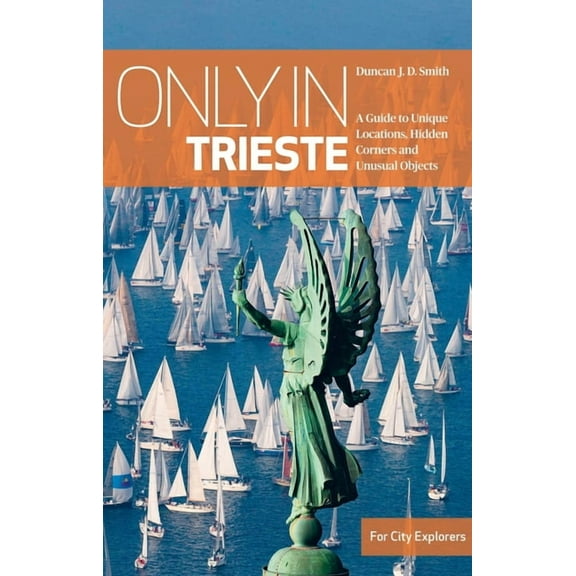 Only in Guides Only in Trieste: A Guide to Unique Locations, Hidden Corners and Unusual Objects, (Paperback)