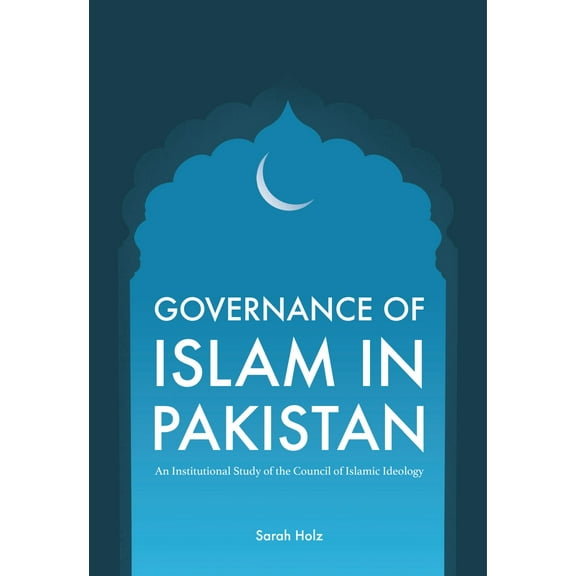Governance of Islam in Pakistan : An Institutional Study of the Council of Islamic Ideology (Paperback)