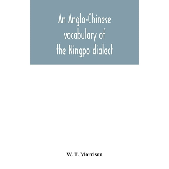 An Anglo-Chinese vocabulary of the Ningpo dialect, (Paperback)