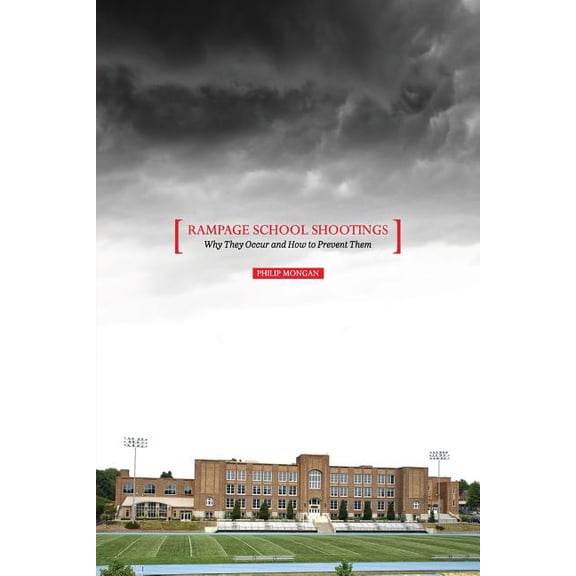 Rampage School Shootings: Why They Occur and How to Prevent Them, (Paperback)