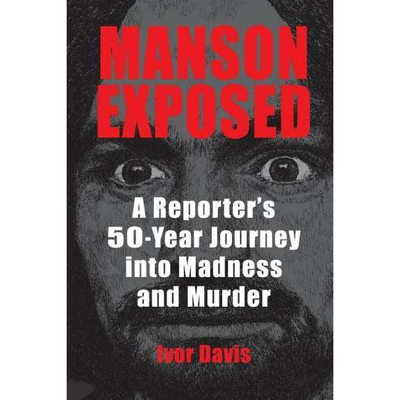 Manson Exposed: A Reporter's 50-Year Journey into Madness and Murder (Paperback)
