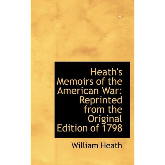 Heath's Memoirs of the American War : Reprinted from the Original Edition of 1798 (Hardcover)
