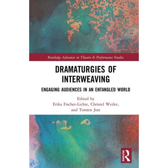 Routledge Advances in Theatre & Performa Dramaturgies of Interweaving: Engaging Audiences in an Entangled World, (Hardcover)