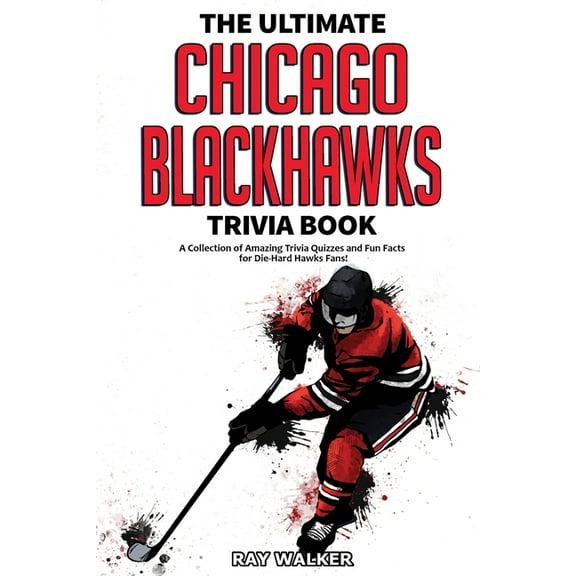 The Ultimate Chicago Blackhawks Trivia Book: A Collection of Amazing Trivia Quizzes and Fun Facts for Die-Hard Hawks Fan, (Paperback)