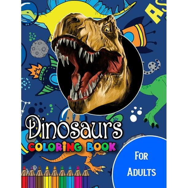 Download Dinosaur Coloring Book For Adults A Cute Adult Coloring Books For Dinosaur Best Gift For Dinosaur Lovers Paperback Walmart Com Walmart Com