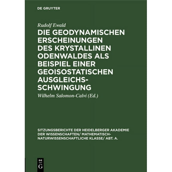Sitzungsberichte Der Heidelberger Akademie Der Wissenschafte: Die Geodynamischen Erscheinungen Des Krystallinen Odenwaldes ALS Beispiel Einer Geoisostatischen Ausgleichsschwingung (Hardcover)
