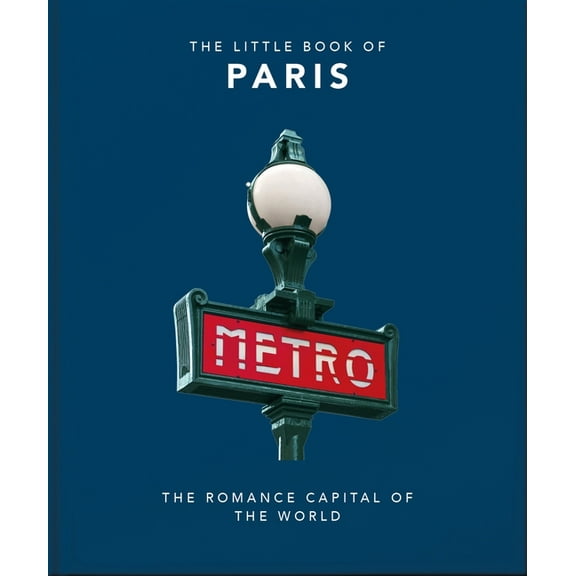 The Little Book of Paris: The Romance Capital of the World, (Hardcover)