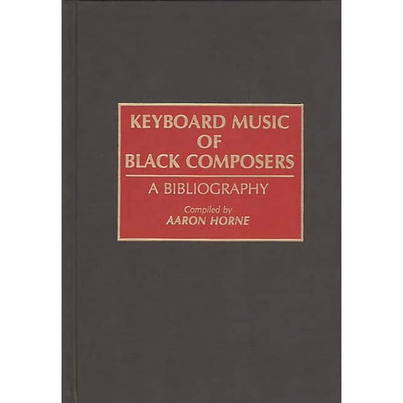 Music Reference Collection Keyboard Music of Black Composers: A Bibliography, Book 0037, (Hardcover)