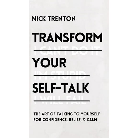 Transform Your Self-Talk: The Art of Talking to Yourself for Confidence, Belief, and Calm: The Art of Talking to Yoursel, (Hardcover)