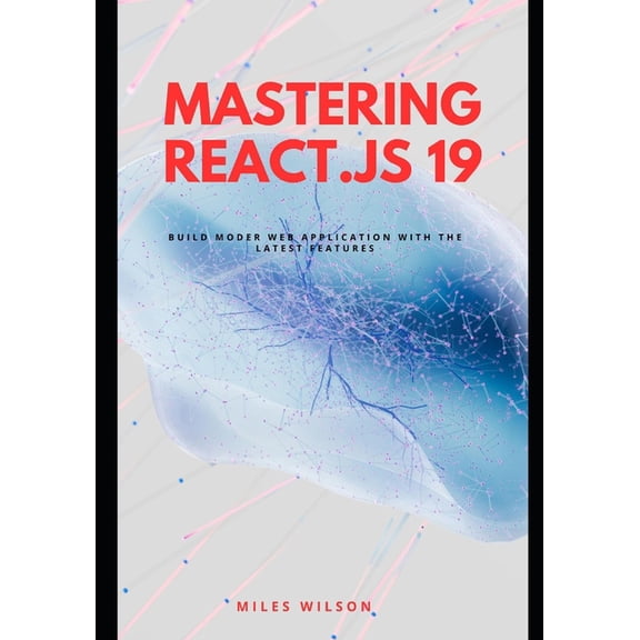Mastering React.js 19: Build Modern Web Applications with the latest features, (Paperback)