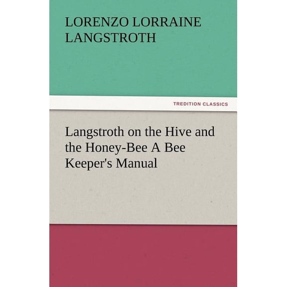 Langstroth on the Hive and the Honey-Bee A Bee Keeper's Manual, (Paperback)