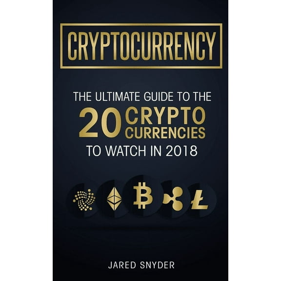 Cryptocurrency: The Ultimate Guide To The 20 Cryptocurrencies To Watch In 2018, (Paperback)