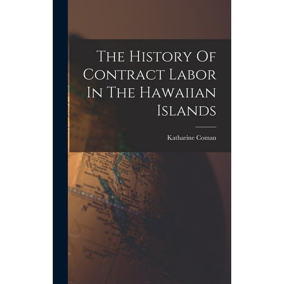 The History Of Contract Labor In The Hawaiian Islands, (Hardcover)