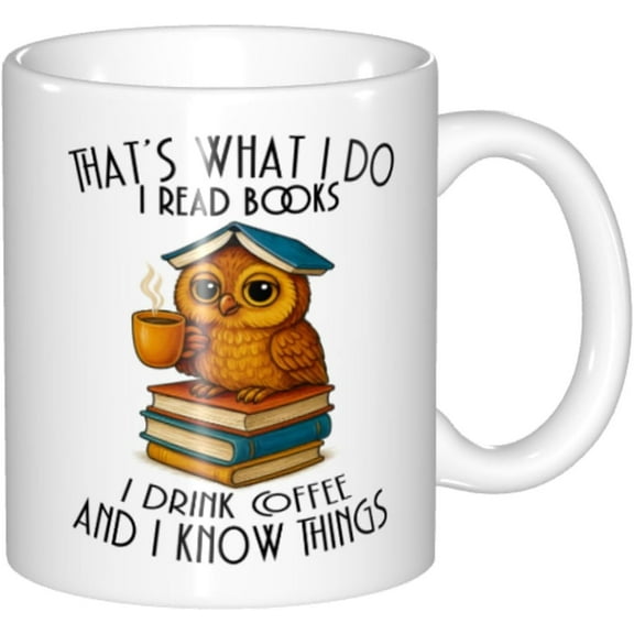 Funny coffee mug That s What I Do I Read Books I Drink Coffee And I Know Things mug Reading Gift Owl mugs Great cup Idea For Office Party Employee Boss Coworkers 11OZ White
