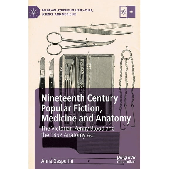 Palgrave Studies in Literature, Science Nineteenth Century Popular Fiction, Medicine and Anatomy: The Victorian Penny Blood and the 1832 Anatomy ACT, (Hardcover)