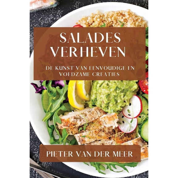 Salades Verheven: De Kunst van Eenvoudige en Voedzame Creaties, (Paperback)