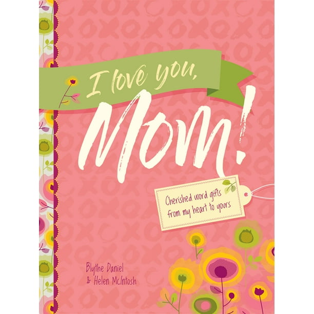 I Love You, Mom! : Cherished Word Gifts from My Heart to Yours (Hardcover)