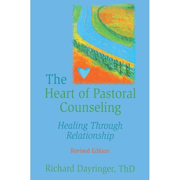 The Heart of Pastoral Counseling: Healing Through Relationship, Revised Edition, (Hardcover)