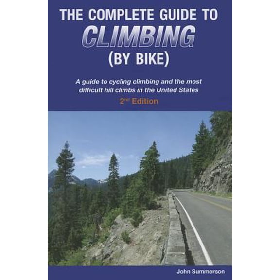 Pre-Owned The Complete Guide to Climbing (by Bike): A Guide to Cycling Climbing and the Most Difficult Hill Climbs in the United States (Paperback) 0979275148 9780979275142