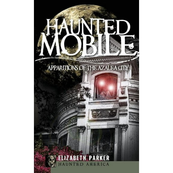 Haunted Mobile: Apparitions of the Azalea City, (Hardcover)