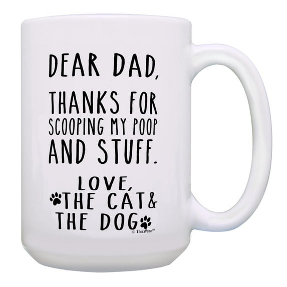 ThisWear Cat Dog Fathers Day Mug Dear Dad Thanks for Scooping My Poop and Stuff Pet Owner 15oz Mug Cup White