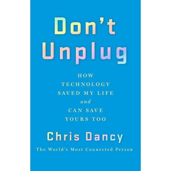 Don't Unplug : How Technology Saved My Life and Can Save Yours Too (Hardcover)