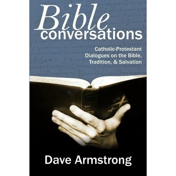 Bible Conversations: Catholic-Protestant Dialogues on the Bible, Tradition, and Salvation, (Paperback)