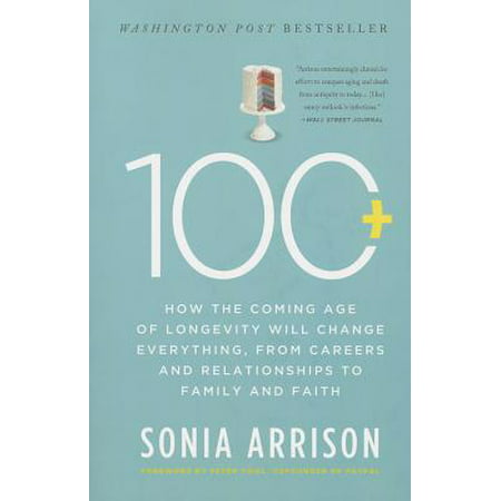 100 Plus : How the Coming Age of Longevity Will Change Everything, From Careers and Relationships to Family and
