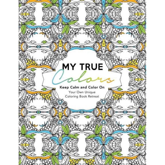 My True Colors: Keep Calm and Color On: Your Own Unique Coloring Book Retreat (Paperback)