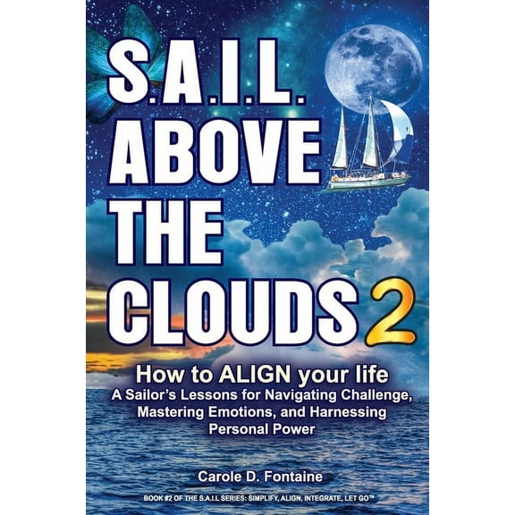 Sail Above the Clouds SAIL Above the Clouds 2 - How to Align Your Life: A Sailor's Lessons for Navigating Challenge, Mastering Emotions, and H, Book 2, (Paperback)