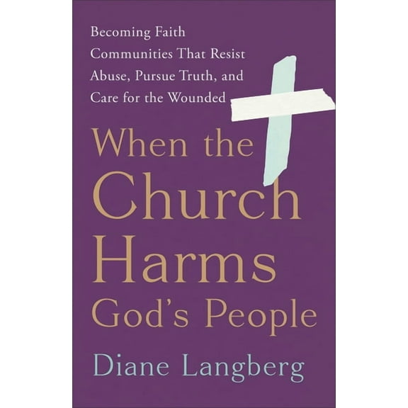 When the Church Harms God's People: Becoming Faith Communities That Resist Abuse, Pursue Truth, and Care for the Wounded, (Paperback)