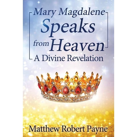 Mary Magdalene Speaks from Heaven: A Divine Revelation, (Paperback)