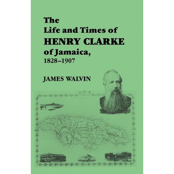 The Life and Times of Henry Clarke of Jamaica, 1828-1907, (Paperback)